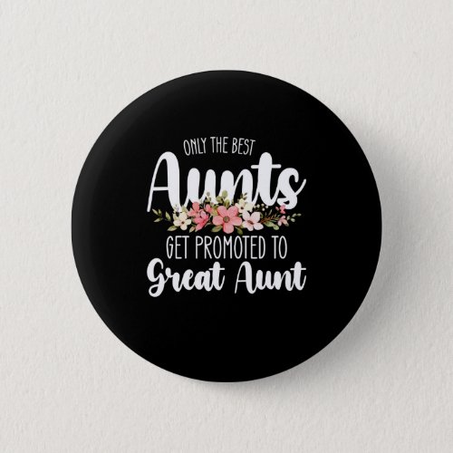Only The Best Aunts Get Promoted To Great Aunt Button