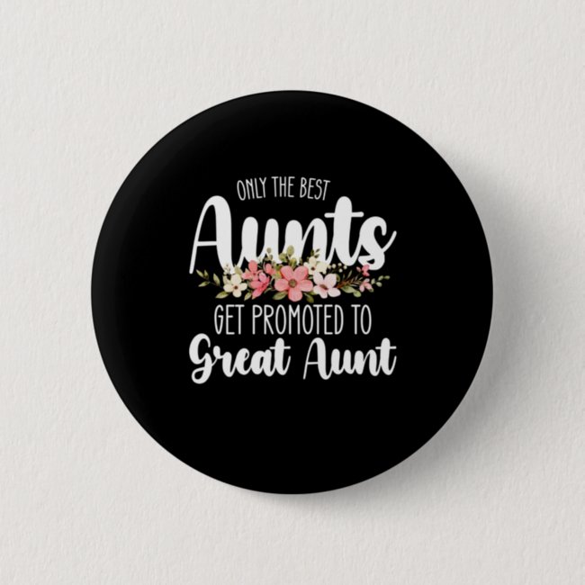 Only The Best Aunts Get Promoted To Great Aunt Button