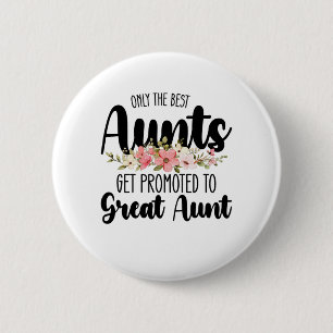 Only The Best Aunts Get Promoted To Great Aunt Button