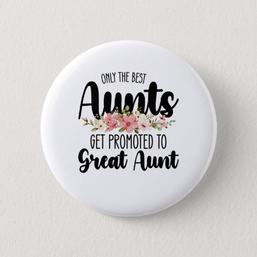 Only The Best Aunts Get Promoted To Great Aunt Button