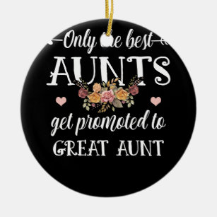 Only The Best Aunts Get Promoted To Great Aunt Ceramic Ornament