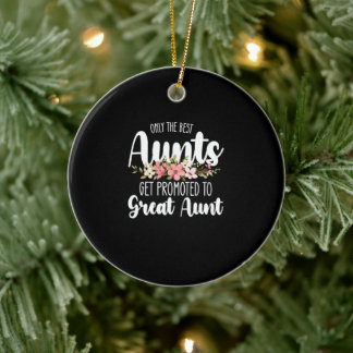 Only The Best Aunts Get Promoted To Great Aunt Ceramic Ornament