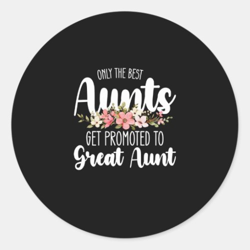 Only The Best Aunts Get Promoted To Great Aunt Classic Round Sticker