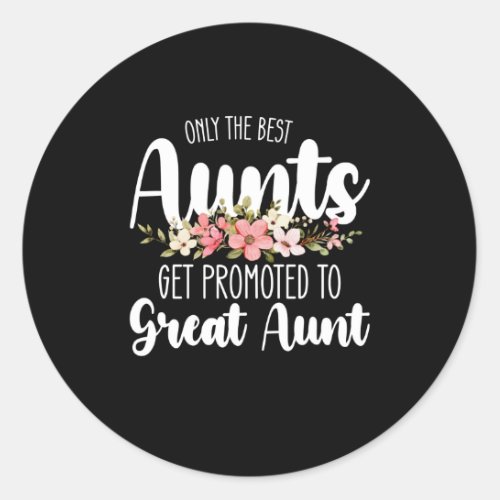 Only The Best Aunts Get Promoted To Great Aunt Classic Round Sticker