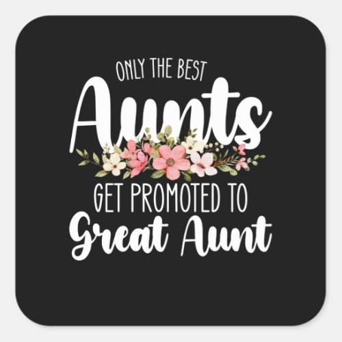 Only The Best Aunts Get Promoted To Great Aunt Square Sticker