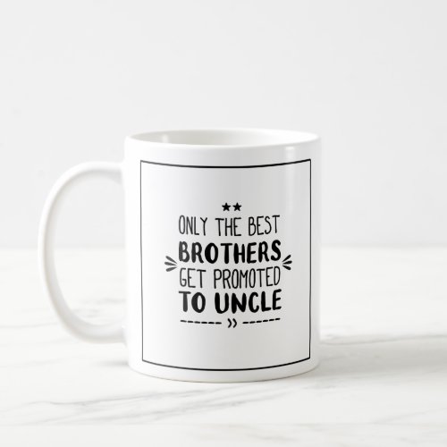 Only The Best Brothers Get Promoted To Uncle Coffee Mug