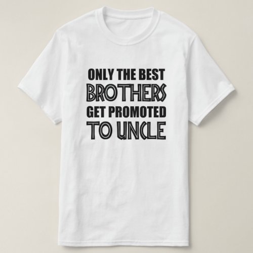 Only the Best Brothers Get Promoted to Uncle funny T_Shirt