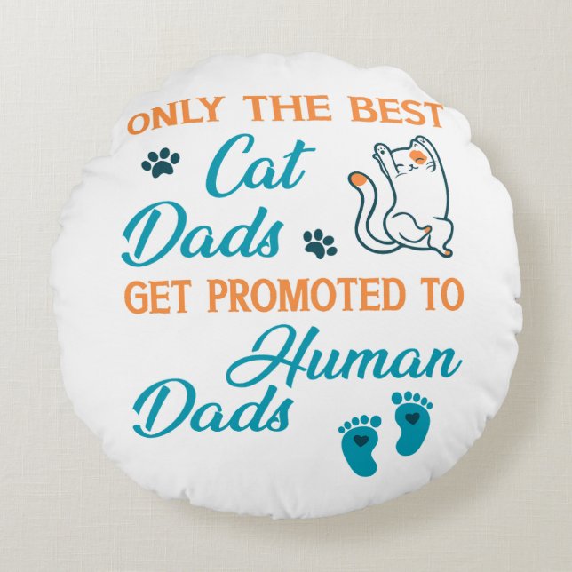 Only The Best Cat Dads Get Promoted To Human Dads Round Pillow (Front)