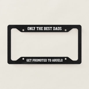 Only The Best Dads Get Promoted to Abuelo License Plate Frame