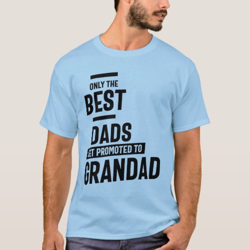 Only The Best Dads Get Promoted To Grandad T_Shirt