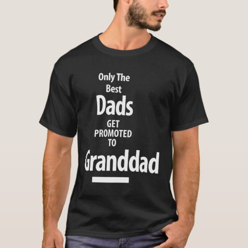 Only The Best Dads Get Promoted To Granddad T_Shirt