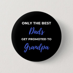 Only The Best Dads Get Promoted To Grandpa Button