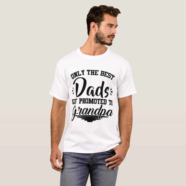 ONLY THE BEST DADS GET PROMOTED TO GRANDPA T-Shirt (Front Full)