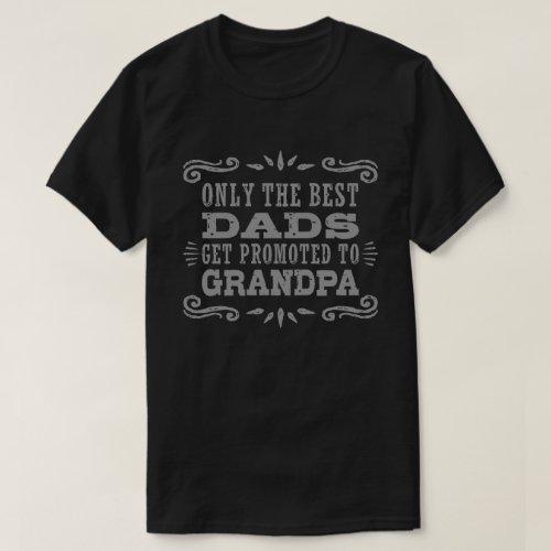 Only The Best Dads Get Promoted To Grandpa T_Shirt