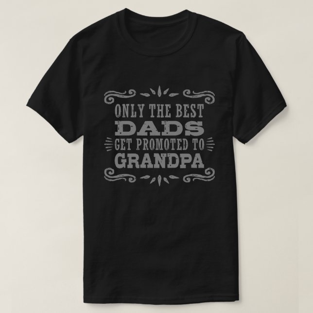 Only The Best Dads Get Promoted To Grandpa T-Shirt (Design Front)