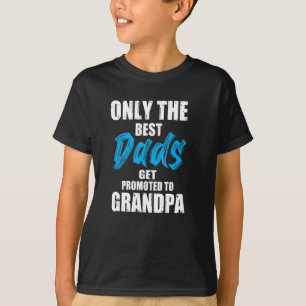 Only The best dads get promoted to grandpa - T-Shirt