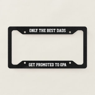 Only The Best Dads Get Promoted to Opa License Plate Frame