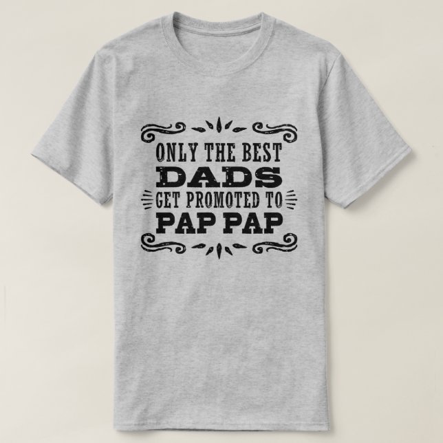 Only The Best Dads Get Promoted To Pap Pap T-Shirt (Design Front)