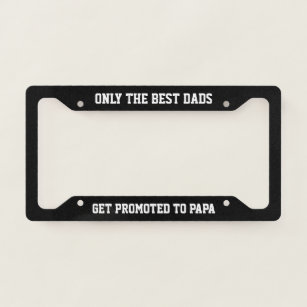 Only The Best Dads Get Promoted to Papa License Plate Frame