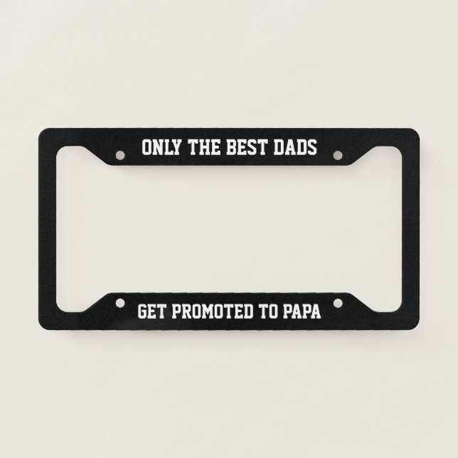 Only The Best Dads Get Promoted to Papa License Plate Frame (Front)