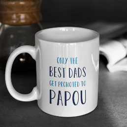 Only the Best Dads Get Promoted to Papou Coffee Mug