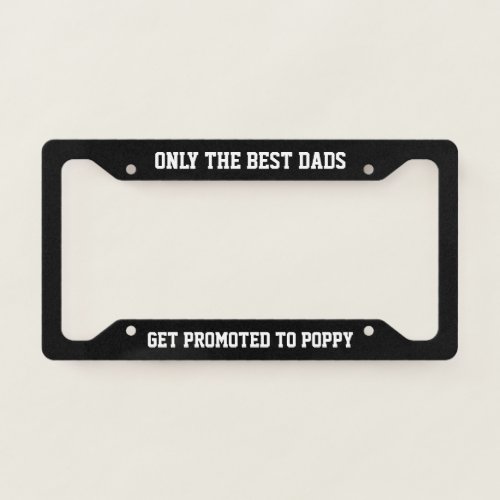 Only The Best Dads Get Promoted to Poppy License Plate Frame