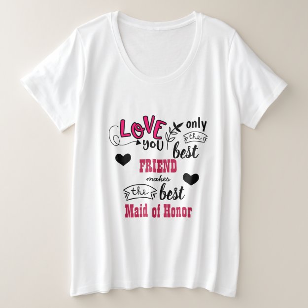 Only The BEST Friend Makes The BEST MAID OF HONOR Plus Size T-Shirt