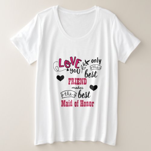 Only The BEST Friend Makes The BEST MAID OF HONOR Plus Size T_Shirt