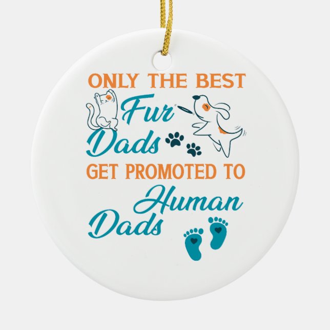Only The Best Fur Dads Get Promoted To Human Dads  Ceramic Ornament (Front)