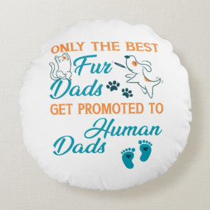 Only The Best Fur Dads Get Promoted To Human Dads Round Pillow