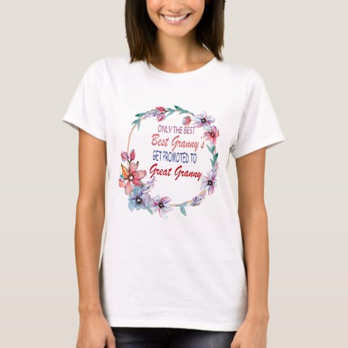 Only The Best grannys get promoted to great grann T_Shirt