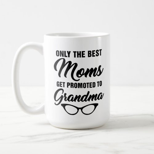 Only The Best Moms Get Promoted to Grandma Coffee Coffee Mug