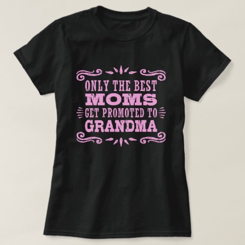 Only The Best Moms Get promoted To Grandma T_Shirt