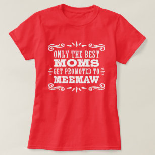 Only The Best Moms Get Promoted To MeeMaw T-Shirt