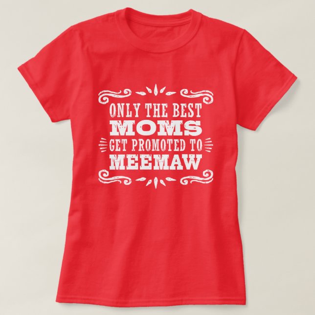 Only The Best Moms Get Promoted To MeeMaw T-Shirt (Design Front)