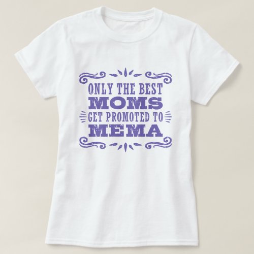 Only The Best Moms Get promoted To Mema T_Shirt