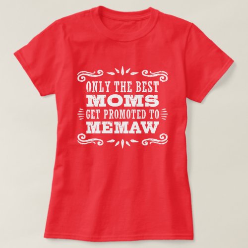 Only The Best Moms Get promoted To MeMaw T_Shirt