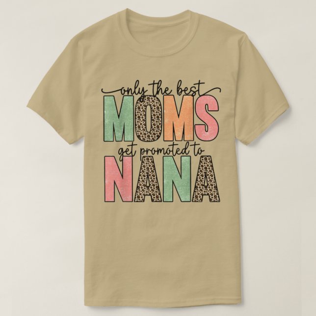 Only The Best Moms Get Promoted To Nana  Mothers D T-Shirt (Design Front)