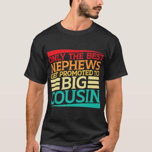 Only the Best Nephews get Promoted to Big Cousin _ T_Shirt