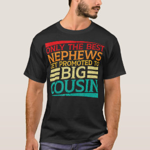 Only The Best Nephews Get Promoted To Big Cousin - T-Shirt