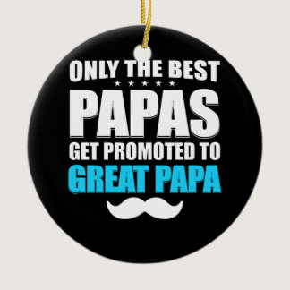 Only The Best Papas Get Promoted To Great Papa Ceramic Ornament