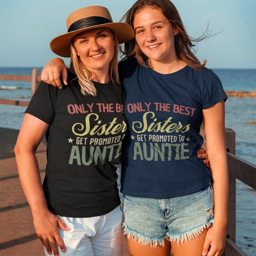 Only the Best Sister Get Promoted To Auntie sister T_Shirt