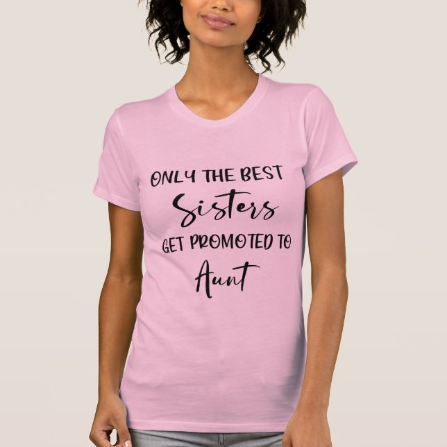 Only The Best Sister Promoted To Aunt, Best Aunt T-Shirt (Front)