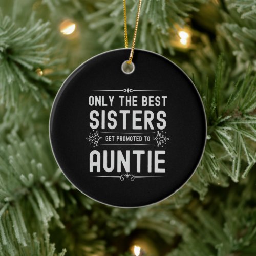 Only the best sisters get promoted to aunt ceramic ornament