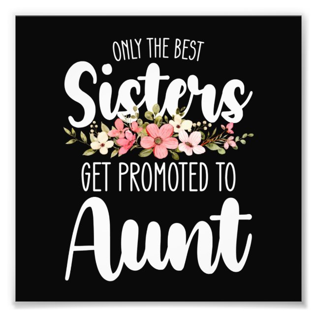 Only The Best Sisters Get Promoted To Aunt Photo Print (Front)