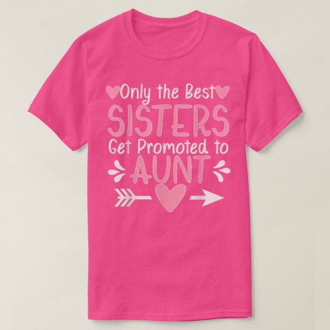 Only the Best Sisters Get Promoted to Aunt Pregnan T-Shirt (Design Front)