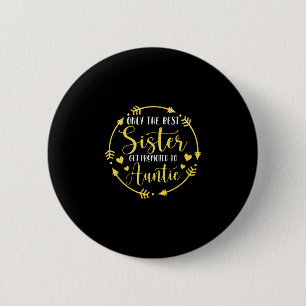 Only The Best Sisters Get Promoted To Auntie Button