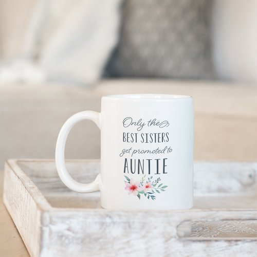 Only the Best Sisters Get Promoted to Auntie Coffee Mug