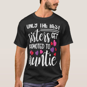 Only The Best Sisters Get Promoted to Auntie T-Shirt