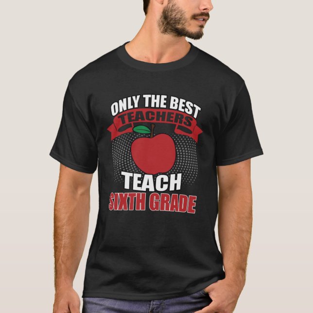 Only the Best Teach Sixth Grade Teacher T-Shirt (Front)